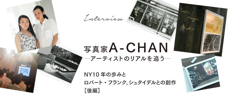 写真家A-CHANインタビュー　NY10年の歩みとロバート・フランク、シュタイデルとの創作 【後編】