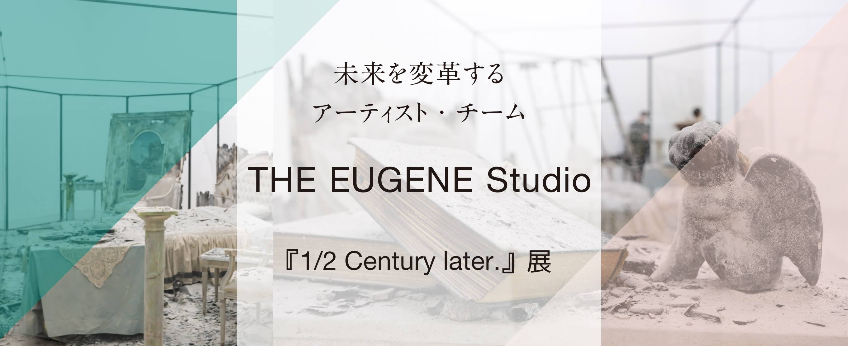 未来を変革するアーティスト・チーム　THE EUGENE Studio『1/2 Century la