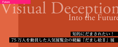 知的にだまされたい！ 75万人を動員した人気展覧会の続編「だまし絵Ⅱ」展