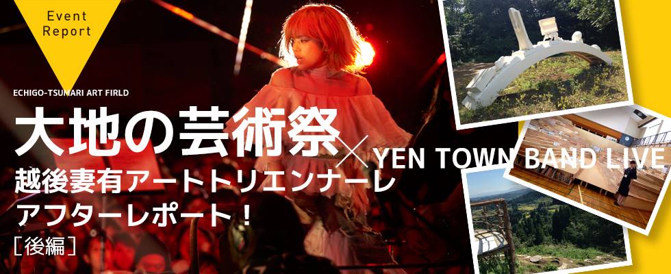 【後編】『大地の芸術祭 越後妻有アートトリエンナーレ』×YEN TOWN BAND LIVE アフタ