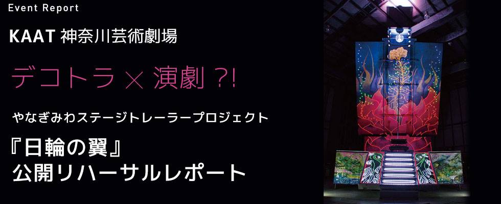 デコトラ×演劇?! やなぎみわステージトレーラープロジェクト『日輪の翼』公開リハーサルレポート @ 