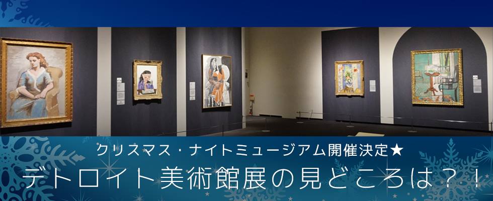 クリスマス・ナイトミュージアム開催決定★  デトロイト美術館展の見どころは？！