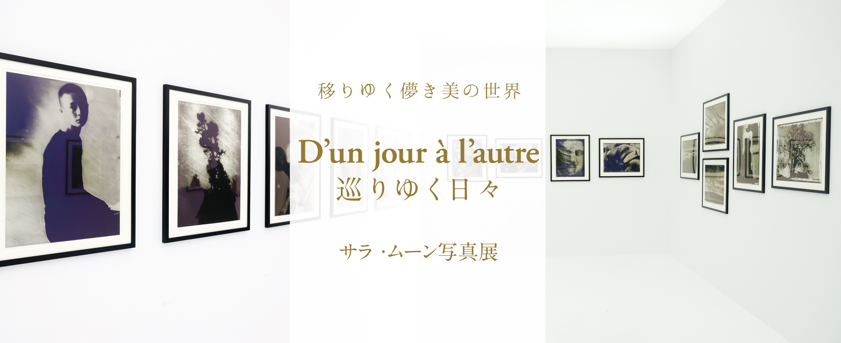 移りゆく儚き美の世界　『D’un jour à l’autre 巡りゆく日々』サラ ・ムーン写真展